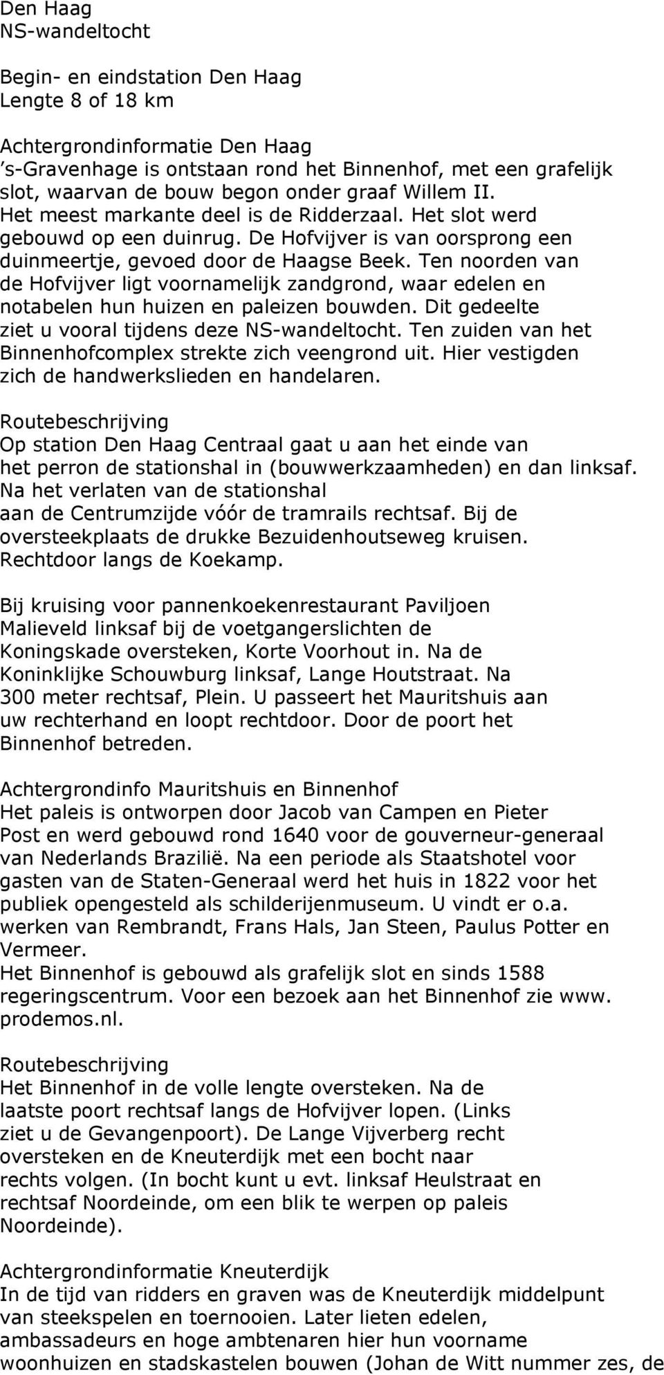 Ten noorden van de Hofvijver ligt voornamelijk zandgrond, waar edelen en notabelen hun huizen en paleizen bouwden. Dit gedeelte ziet u vooral tijdens deze NS-wandeltocht.