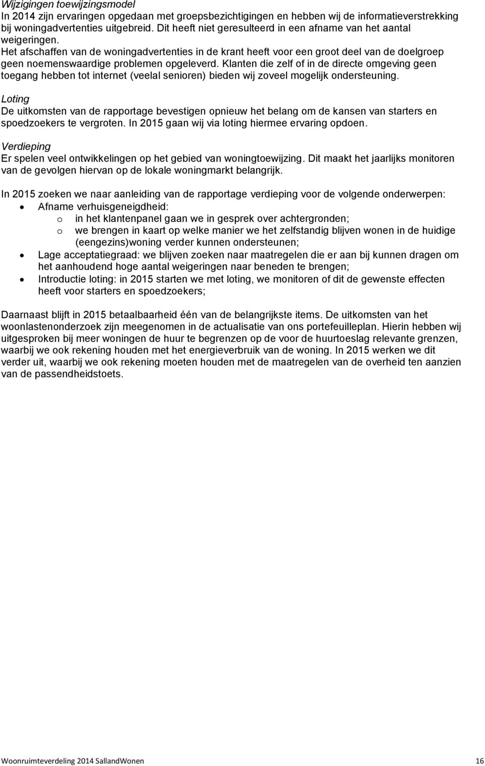 Het afschaffen van de woningadvertenties in de krant heeft voor een groot deel van de doelgroep geen noemenswaardige problemen opgeleverd.