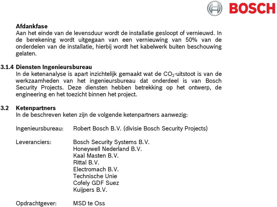 4 Diensten Ingenieursbureau In de ketenanalyse is apart inzichtelijk gemaakt wat de CO 2 -uitstoot is van de werkzaamheden van het ingenieursbureau dat onderdeel is van Bosch Security Projects.