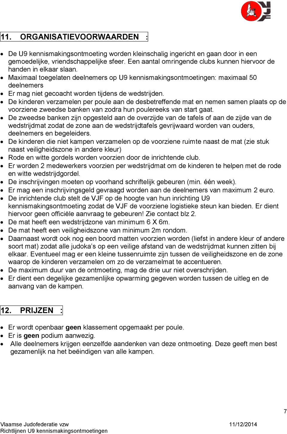 Maximaal toegelaten deelnemers op U9 kennismakingsontmoetingen: maximaal 50 deelnemers Er mag niet gecoacht worden tijdens de wedstrijden.