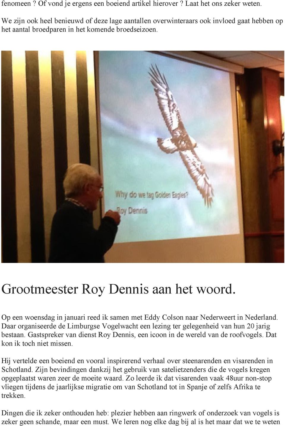 Op een woensdag in januari reed ik samen met Eddy Colson naar Nederweert in Nederland. Daar organiseerde de Limburgse Vogelwacht een lezing ter gelegenheid van hun 20 jarig bestaan.