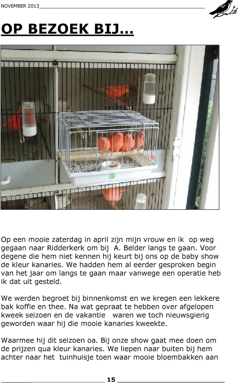 We hadden hem al eerder gesproken begin van het jaar om langs te gaan maar vanwege een operatie heb ik dat uit gesteld.