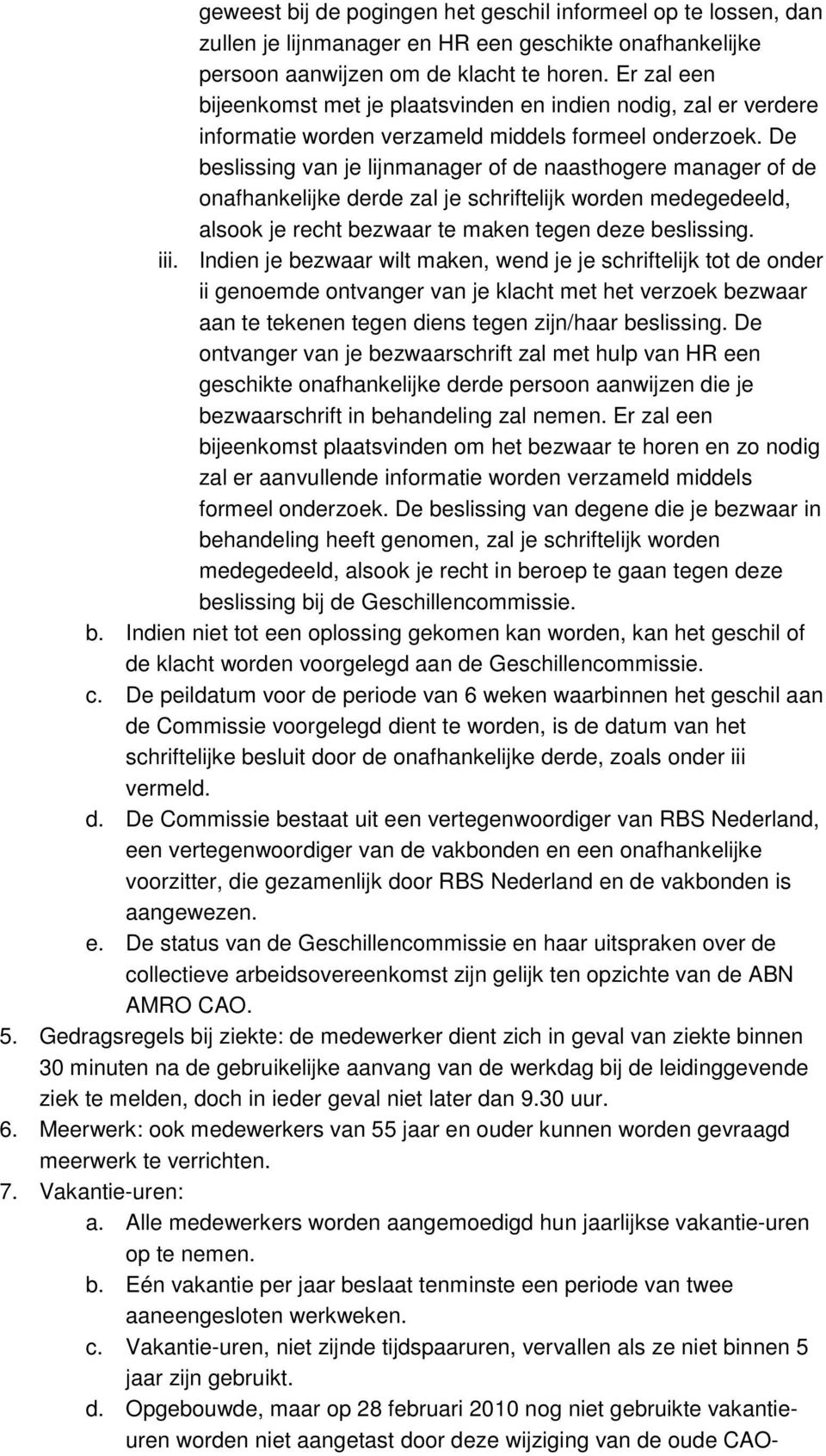 De beslissing van je lijnmanager of de naasthogere manager of de onafhankelijke derde zal je schriftelijk worden medegedeeld, alsook je recht bezwaar te maken tegen deze beslissing. iii.