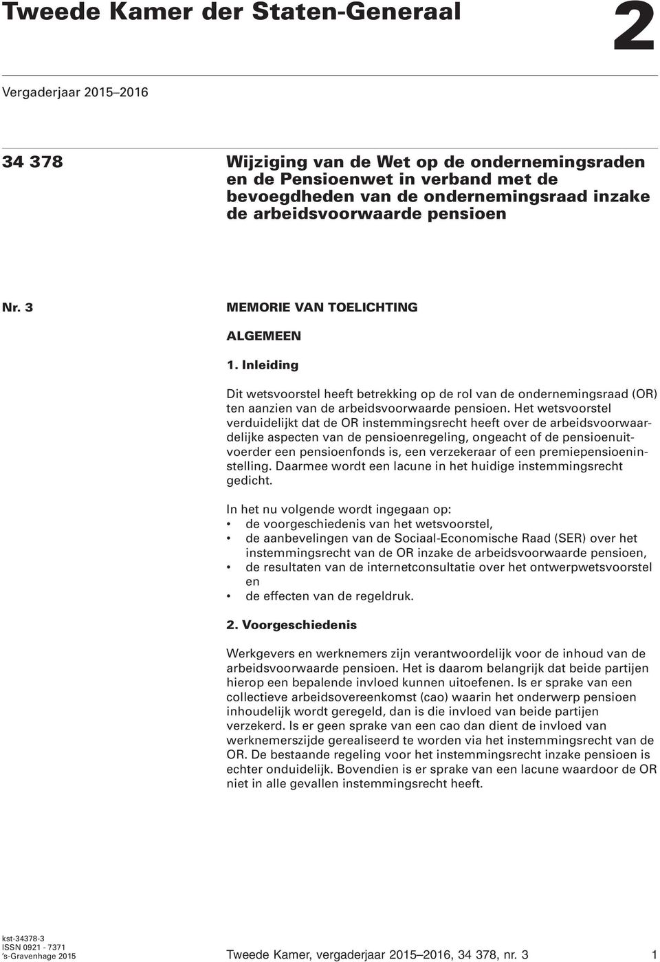 Het wetsvoorstel verduidelijkt dat de OR instemmingsrecht heeft over de arbeidsvoorwaardelijke aspecten van de pensioenregeling, ongeacht of de pensioenuitvoerder een pensioenfonds is, een