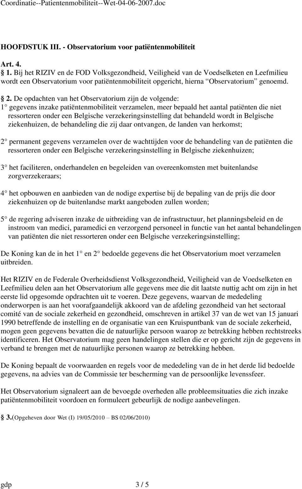 De opdachten van het Observatorium zijn de volgende: 1 gegevens inzake patiëntenmobiliteit verzamelen, meer bepaald het aantal patiënten die niet ressorteren onder een Belgische