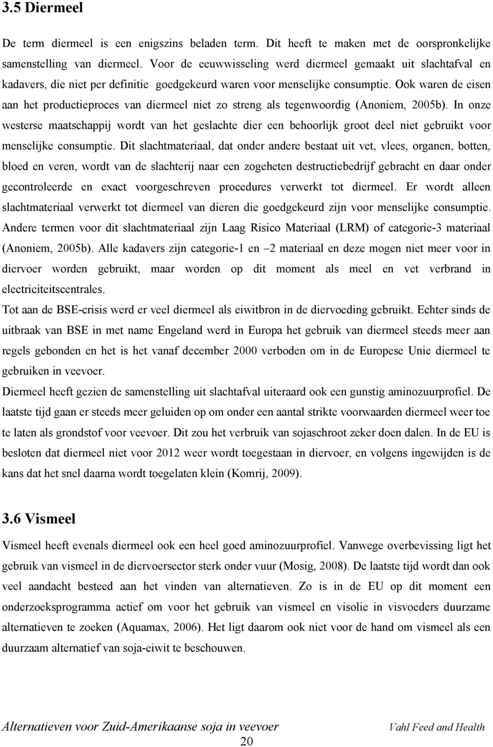 Ook waren de eisen aan het productieproces van diermeel niet zo streng als tegenwoordig (Anoniem, 2005b).