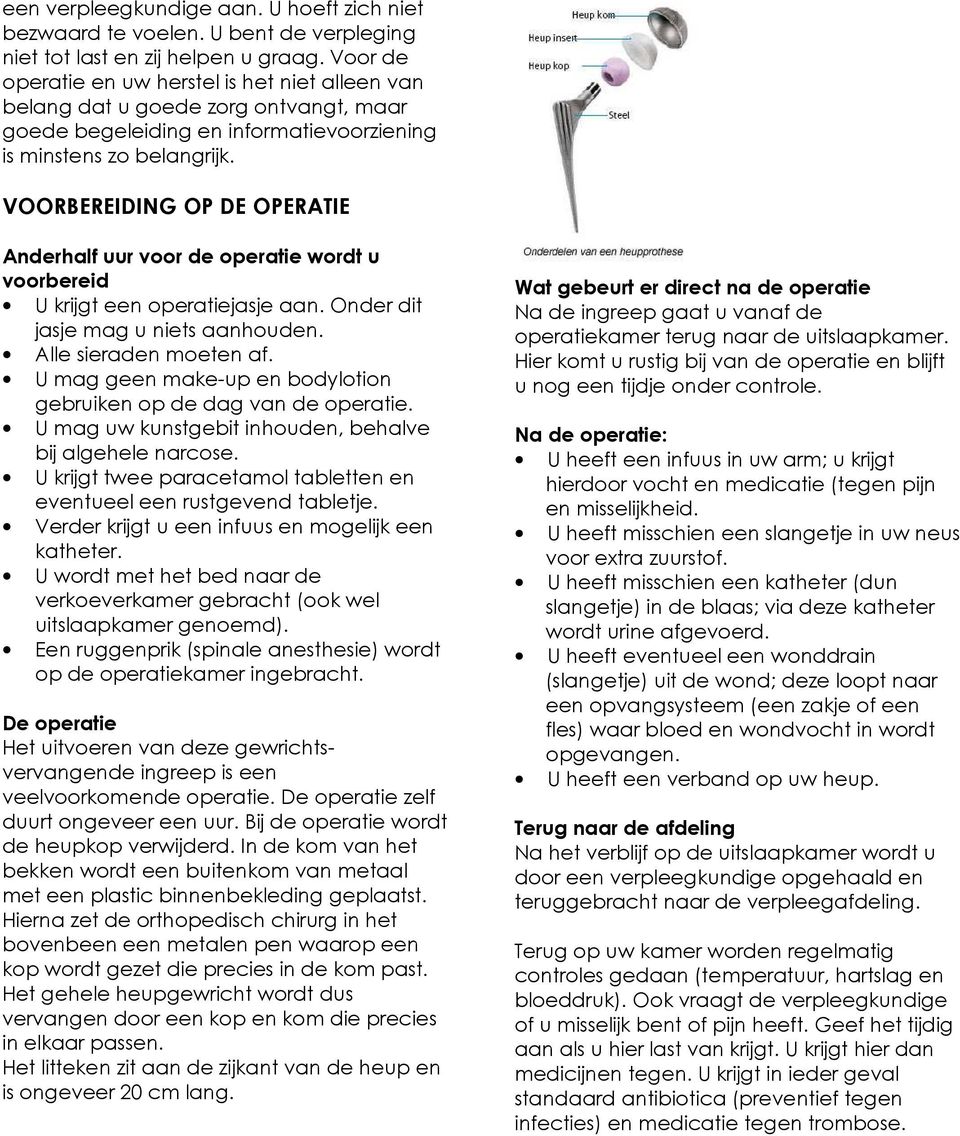 VOORBEREIDING OP DE OPERATIE Anderhalf uur voor de operatie wordt u voorbereid U krijgt een operatiejasje aan. Onder dit jasje mag u niets aanhouden. Alle sieraden moeten af.