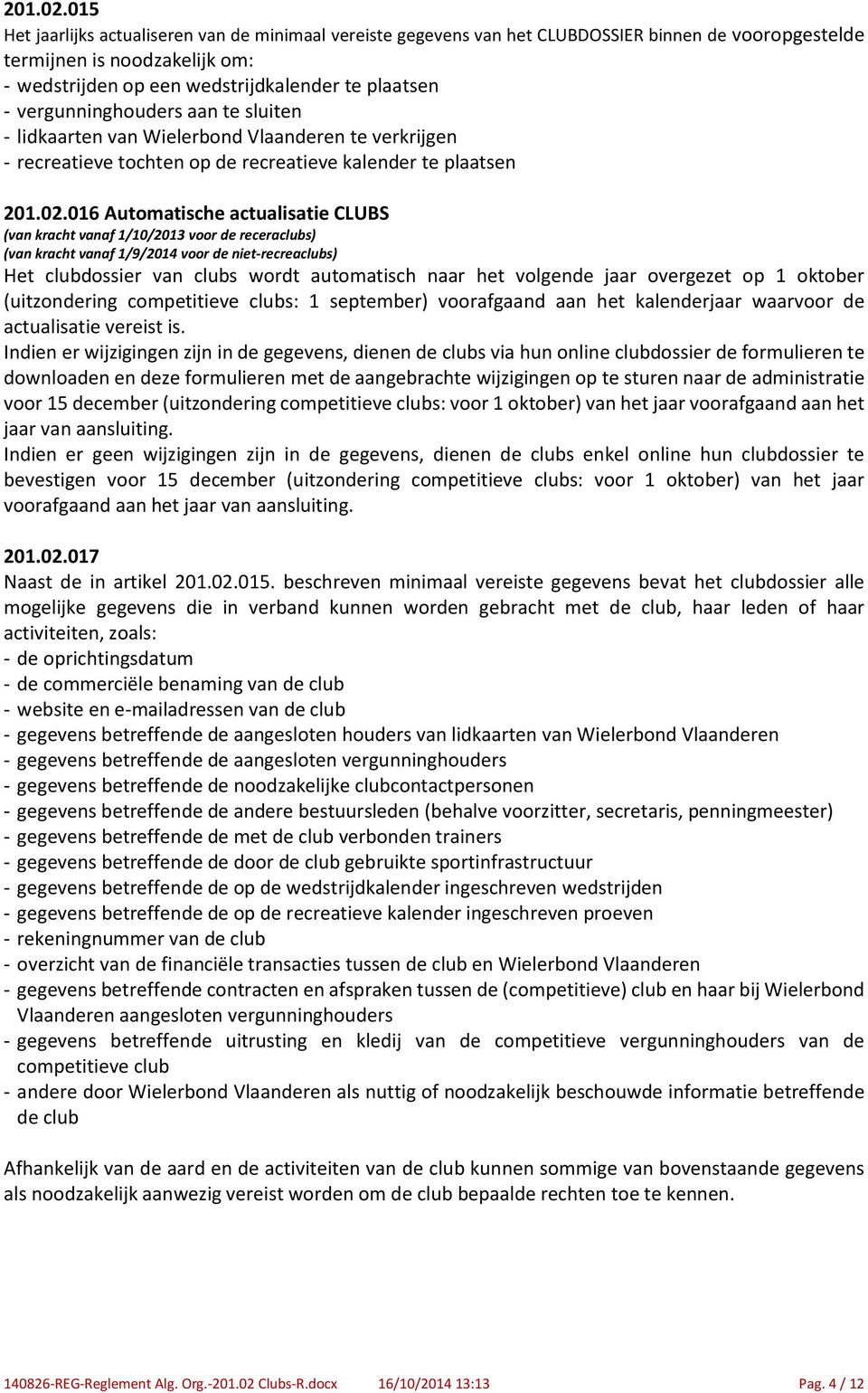 vergunninghouders aan te sluiten - lidkaarten van Wielerbond Vlaanderen te verkrijgen - recreatieve tochten op de recreatieve kalender te plaatsen 016 Automatische actualisatie CLUBS (van kracht