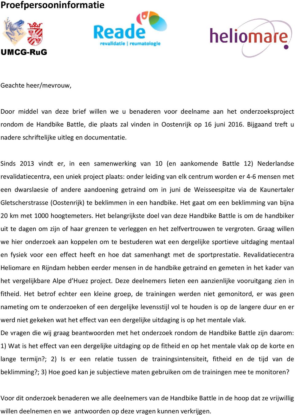 Sinds 2013 vindt er, in een samenwerking van 10 (en aankomende Battle 12) Nederlandse revalidatiecentra, een uniek project plaats: onder leiding van elk centrum worden er 4-6 mensen met een