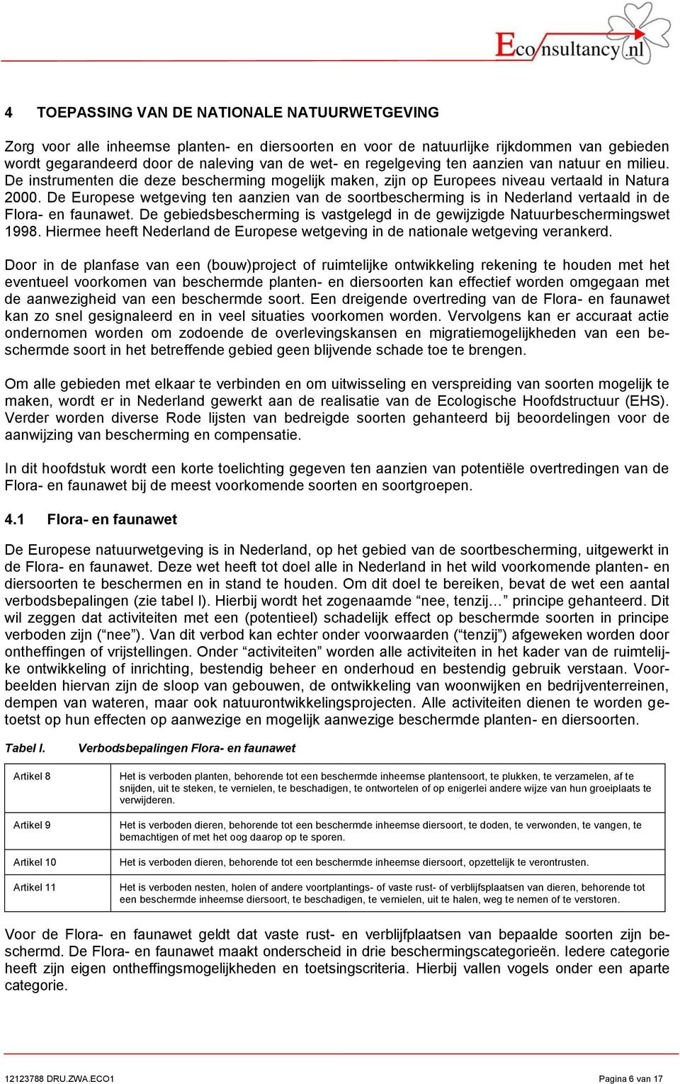 De Europese wetgeving ten aanzien van de soortbescherming is in Nederland vertaald in de Flora- en faunawet. De gebiedsbescherming is vastgelegd in de gewijzigde Natuurbeschermingswet 1998.