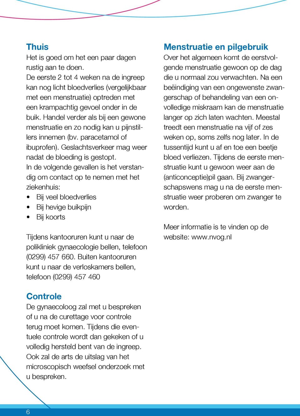 Handel verder als bij een gewone menstruatie en zo nodig kan u pijnstillers innemen (bv. paracetamol of ibuprofen). Geslachtsverkeer mag weer nadat de bloeding is gestopt.