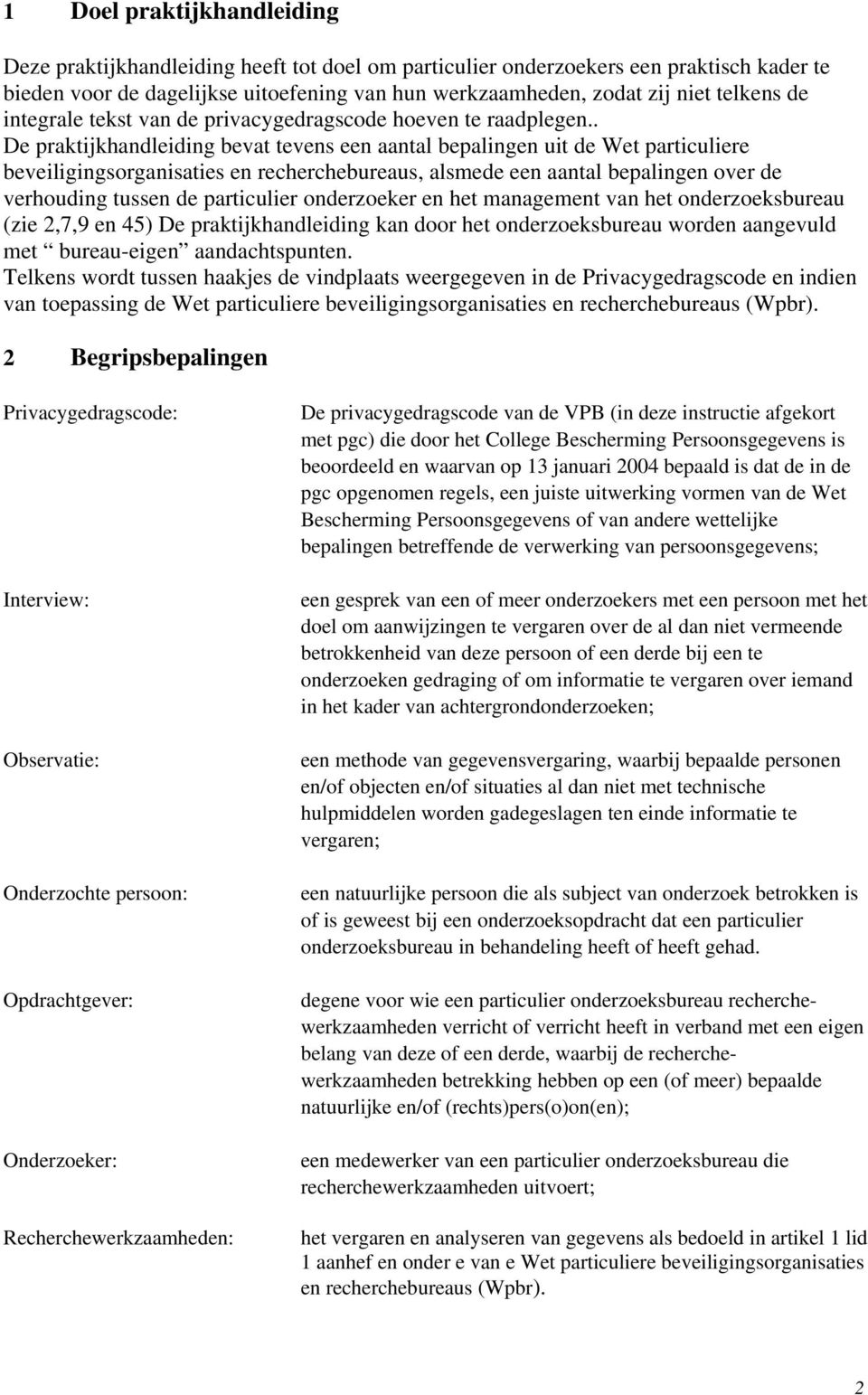 . De praktijkhandleiding bevat tevens een aantal bepalingen uit de Wet particuliere beveiligingsorganisaties en recherchebureaus, alsmede een aantal bepalingen over de verhouding tussen de