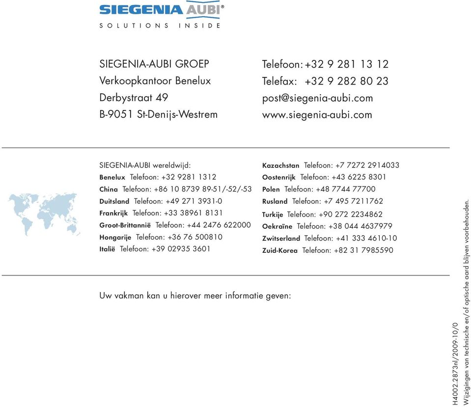 com SIEGENIA-AUBI wereldwijd: Kazachstan Telefoon: +7 7272 291033 Benelux Telefoon: +32 9281 1312 Oostenrijk Telefoon: +3 6225 8301 China Telefoon: +86 10 8739 89-51/-52/-53 Polen Telefoon: +8 77