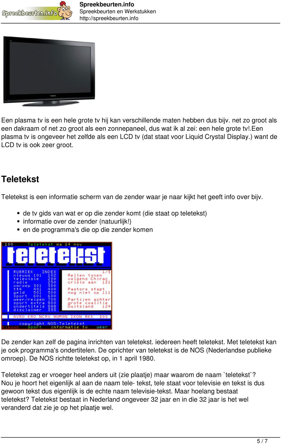 Teletekst Teletekst is een informatie scherm van de zender waar je naar kijkt het geeft info over bijv.