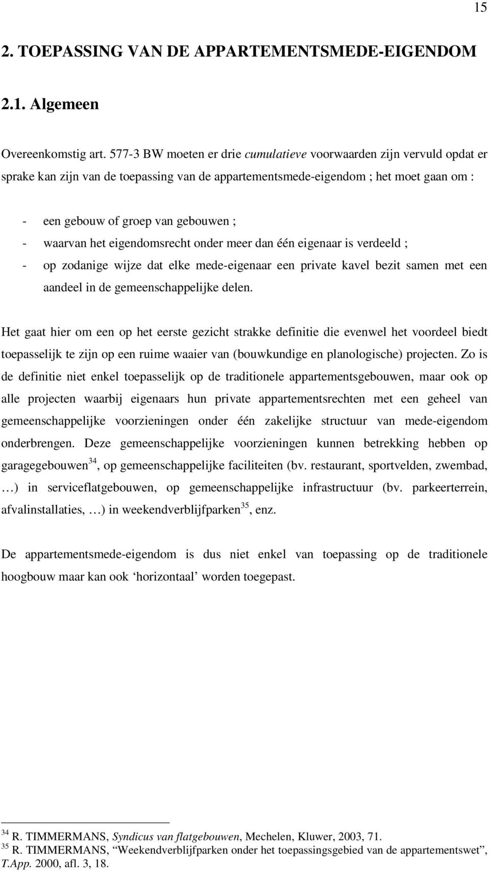 waarvan het eigendomsrecht onder meer dan één eigenaar is verdeeld ; - op zodanige wijze dat elke mede-eigenaar een private kavel bezit samen met een aandeel in de gemeenschappelijke delen.