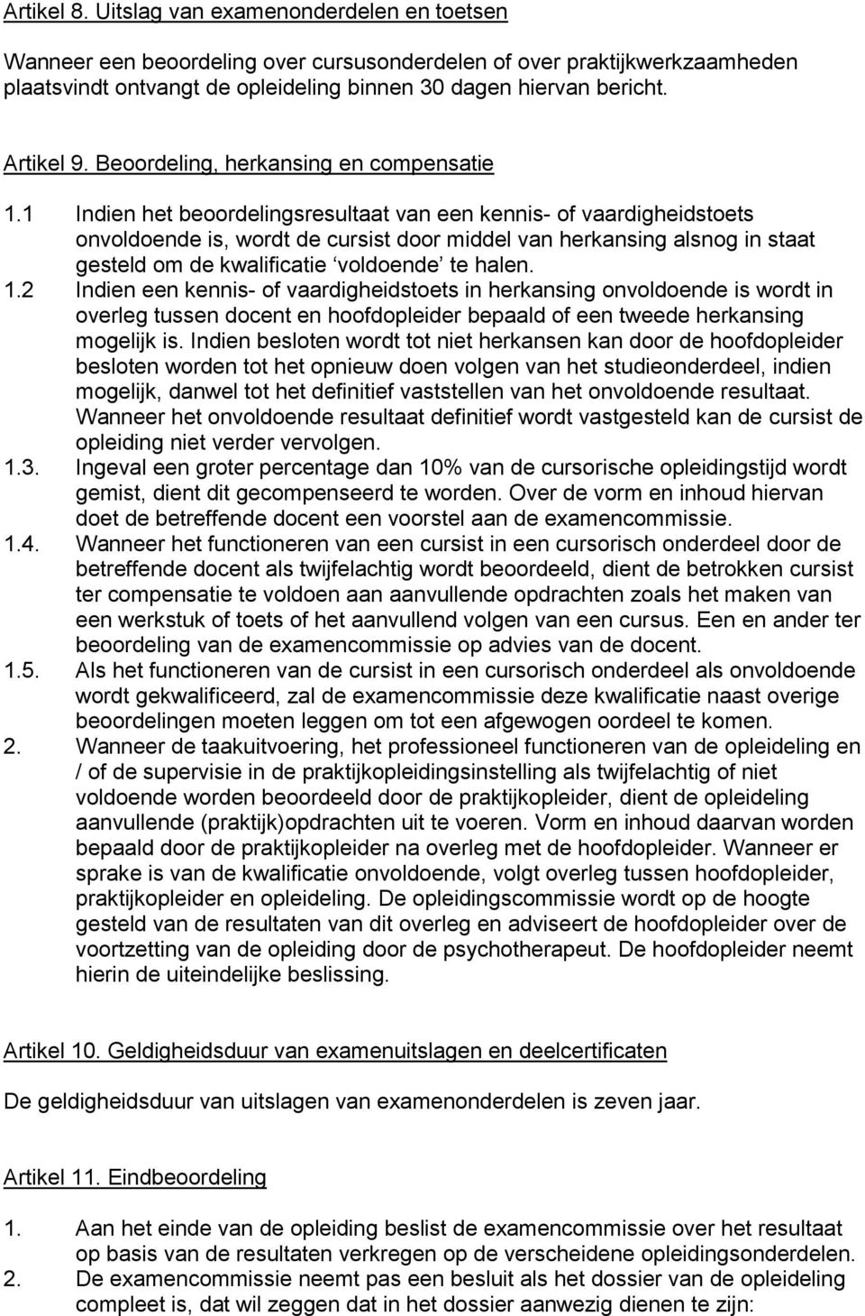 1 Indien het beoordelingsresultaat van een kennis- of vaardigheidstoets onvoldoende is, wordt de cursist door middel van herkansing alsnog in staat gesteld om de kwalificatie voldoende te halen. 1.