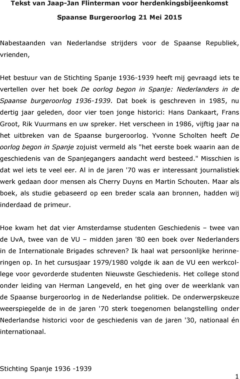 Dat boek is geschreven in 1985, nu dertig jaar geleden, door vier toen jonge historici: Hans Dankaart, Frans Groot, Rik Vuurmans en uw spreker.