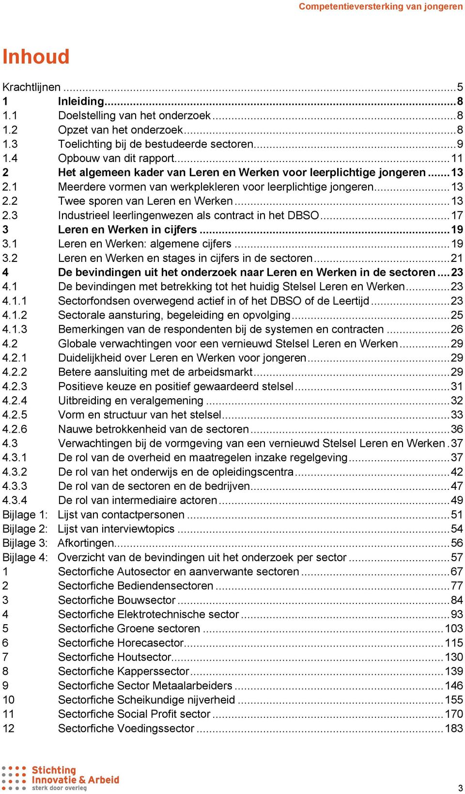 .. 17 3 Leren en Werken in cijfers... 19 3.1 Leren en Werken: algemene cijfers... 19 3.2 Leren en Werken en stages in cijfers in de sectoren.