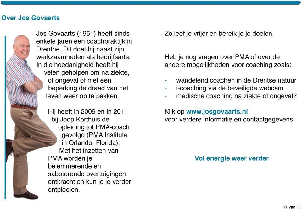Hij heeft in 2009 en in 2011 bij Joop Korthuis de opleiding tot PMA-coach gevolgd (PMA Institute in Orlando, Florida).