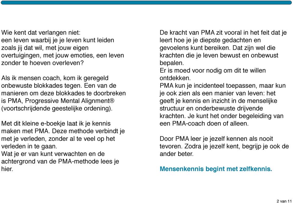 Met dit kleine e-boekje laat ik je kennis maken met PMA. Deze methode verbindt je met je verleden, zonder al te veel op het verleden in te gaan.