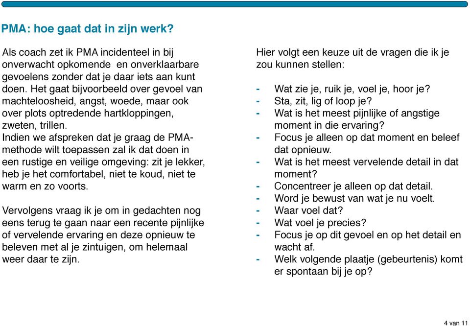 Indien we afspreken dat je graag de PMAmethode wilt toepassen zal ik dat doen in een rustige en veilige omgeving: zit je lekker, heb je het comfortabel, niet te koud, niet te warm en zo voorts.