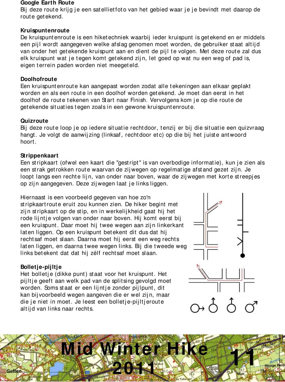 onder het getekende kruispunt aan en dient de pijl te volgen.