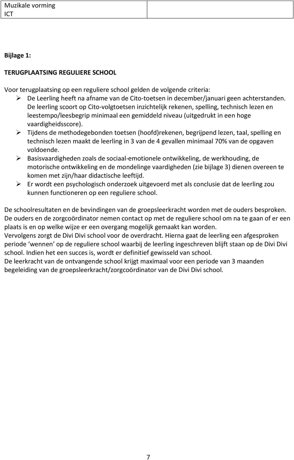 Tijdens de methodegebonden toetsen (hoofd)rekenen, begrijpend lezen, taal, spelling en technisch lezen maakt de leerling in 3 van de 4 gevallen minimaal 70% van de opgaven voldoende.