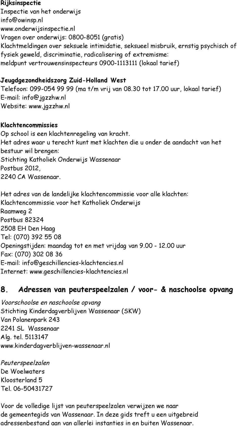 vertrouwensinspecteurs 0900-1113111 (lokaal tarief) Jeugdgezondheidszorg Zuid-Holland West Telefoon: 099-054 99 99 (ma t/m vrij van 08.30 tot 17.00 uur, lokaal tarief) E-mail: info@jgzzhw.