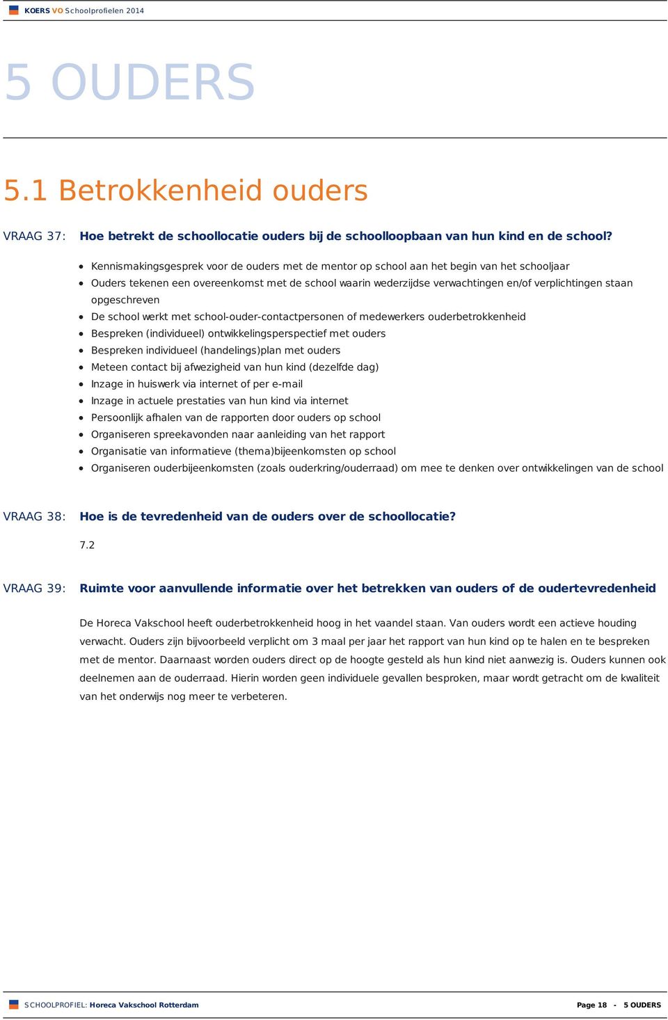 opgeschreven De school werkt met school-ouder-contactpersonen of medewerkers ouderbetrokkenheid Bespreken (individueel) ontwikkelingsperspectief met ouders Bespreken individueel (handelings)plan met