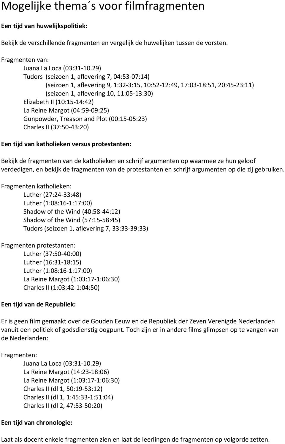 Reine Margot (04:59 09:25) Gunpowder, Treason and Plot (00:15 05:23) Charles II (37:50 43:20) Een tijd van katholieken versus protestanten: Bekijk de fragmenten van de katholieken en schrijf