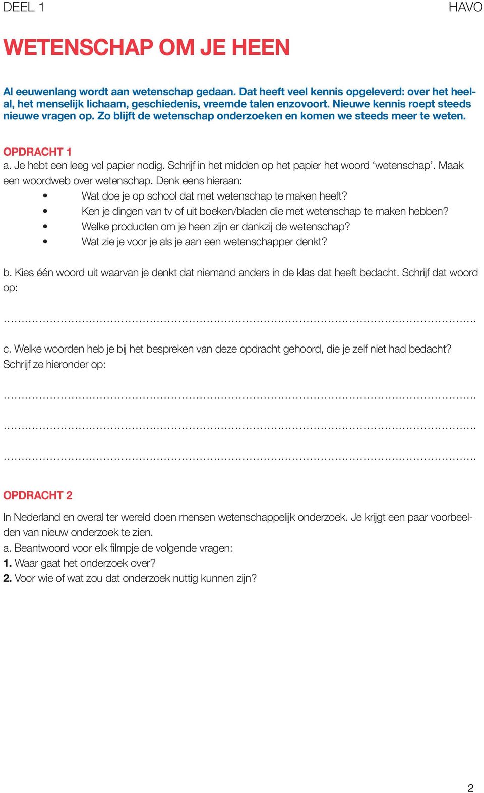 Schrijf in het midden op het papier het woord wetenschap. Maak een woordweb over wetenschap. Denk eens hieraan: Wat doe je op school dat met wetenschap te maken heeft?