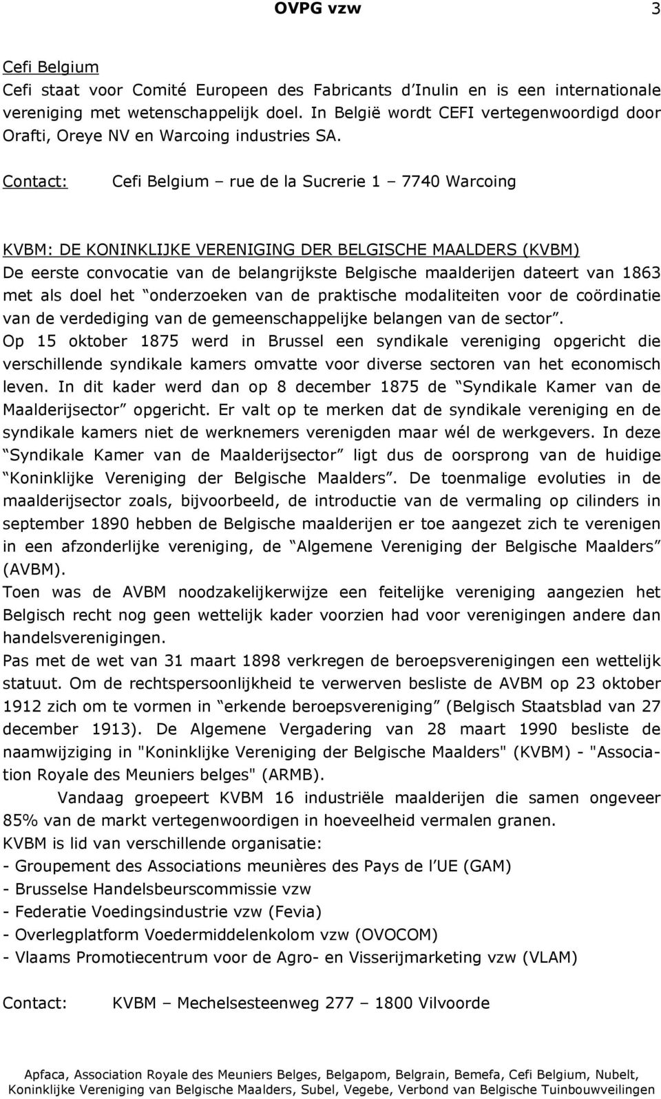 Cefi Belgium rue de la Sucrerie 1 7740 Warcoing KVBM: DE KONINKLIJKE VERENIGING DER BELGISCHE MAALDERS (KVBM) De eerste convocatie van de belangrijkste Belgische maalderijen dateert van 1863 met als