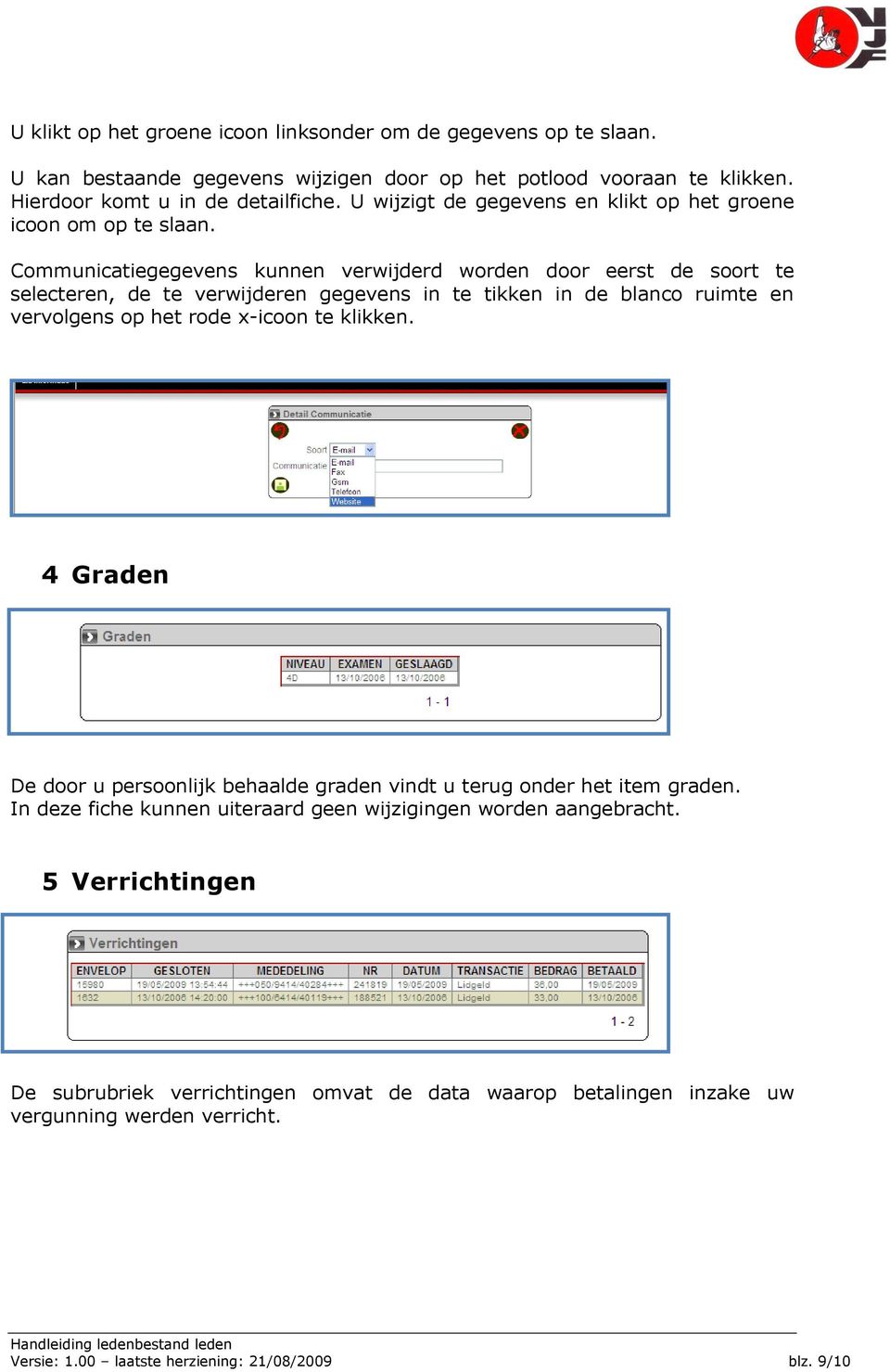 Communicatiegegevens kunnen verwijderd worden door eerst de soort te selecteren, de te verwijderen gegevens in te tikken in de blanco ruimte en vervolgens op het rode x-icoon te klikken.