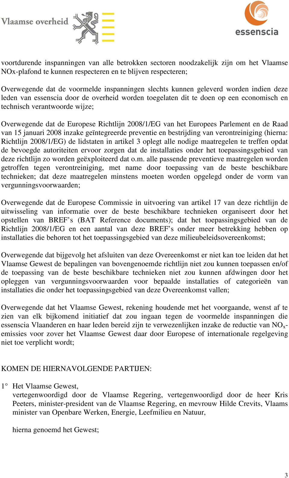 2008/1/EG van het Europees Parlement en de Raad van 15 januari 2008 inzake geïntegreerde preventie en bestrijding van verontreiniging (hierna: Richtlijn 2008/1/EG) de lidstaten in artikel 3 oplegt