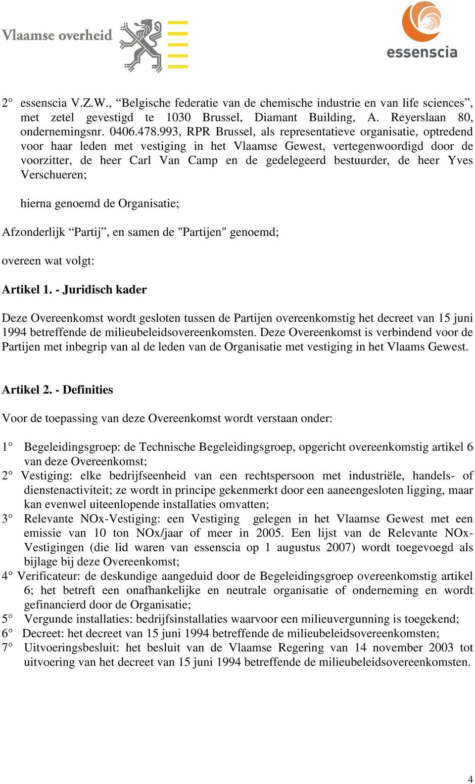 bestuurder, de heer Yves Verschueren; hierna genoemd de Organisatie; Afzonderlijk Partij, en samen de "Partijen" genoemd; overeen wat volgt: Artikel 1.