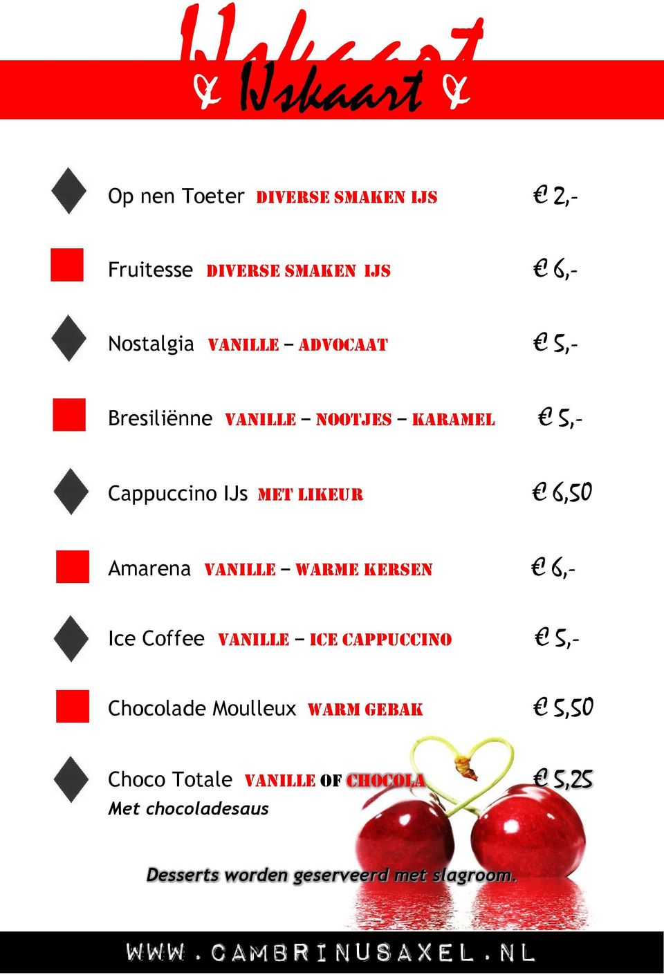 6,50 Amarena vanille warme kersen 6,- Ice Coffee vanille ice cappuccino 5,- d Chocolade Moulleux