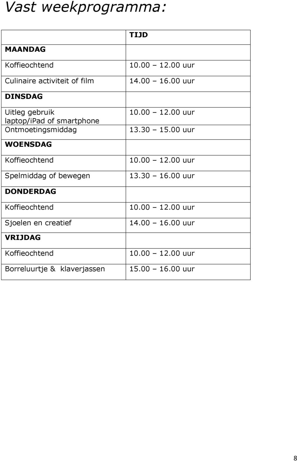 00 uur WOENSDAG Koffieochtend Spelmiddag of bewegen 10.00 12.00 uur 13.30 16.