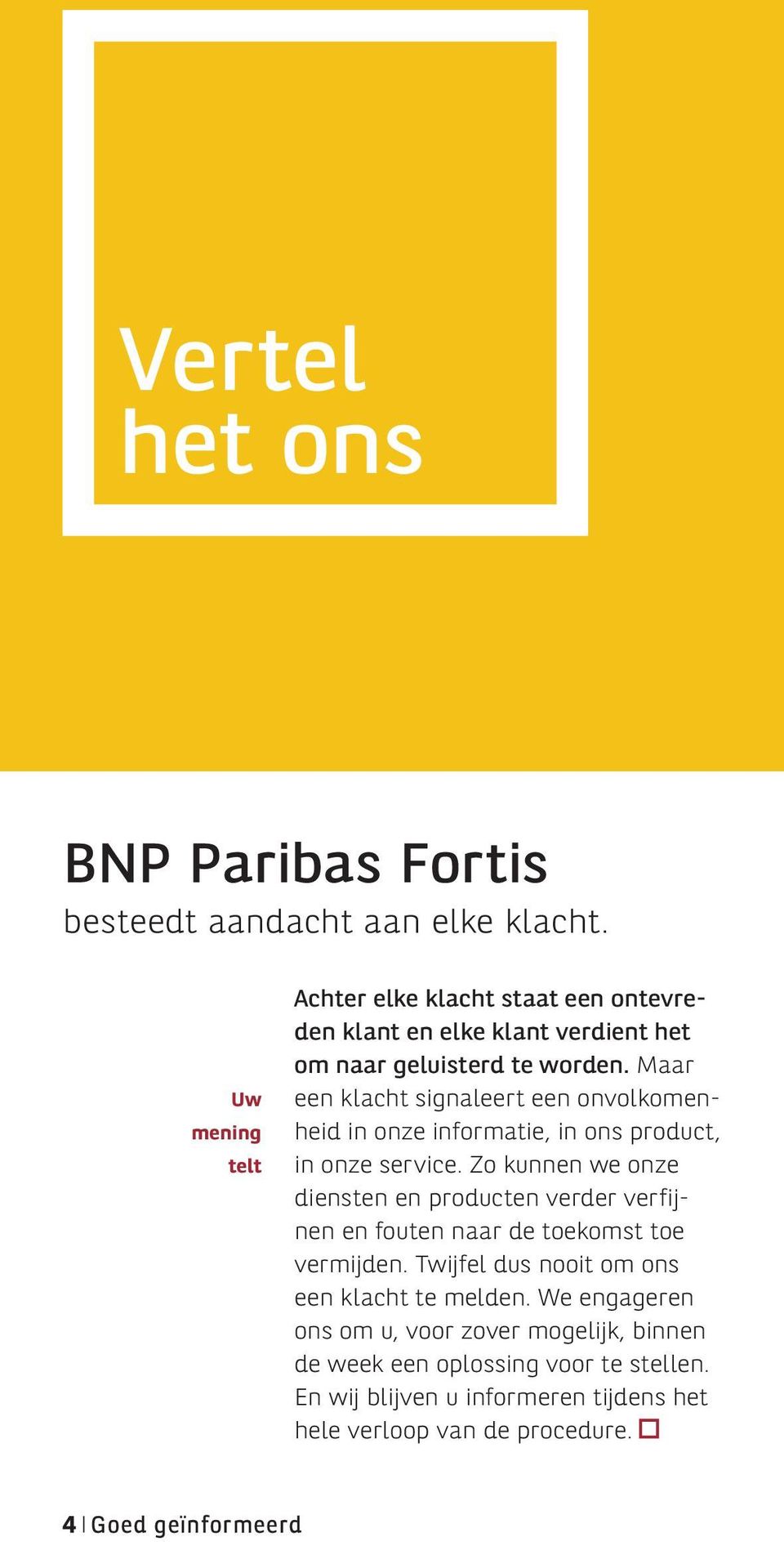 Maar een klacht signaleert een onvolkomenheid in onze informatie, in ons product, in onze service.