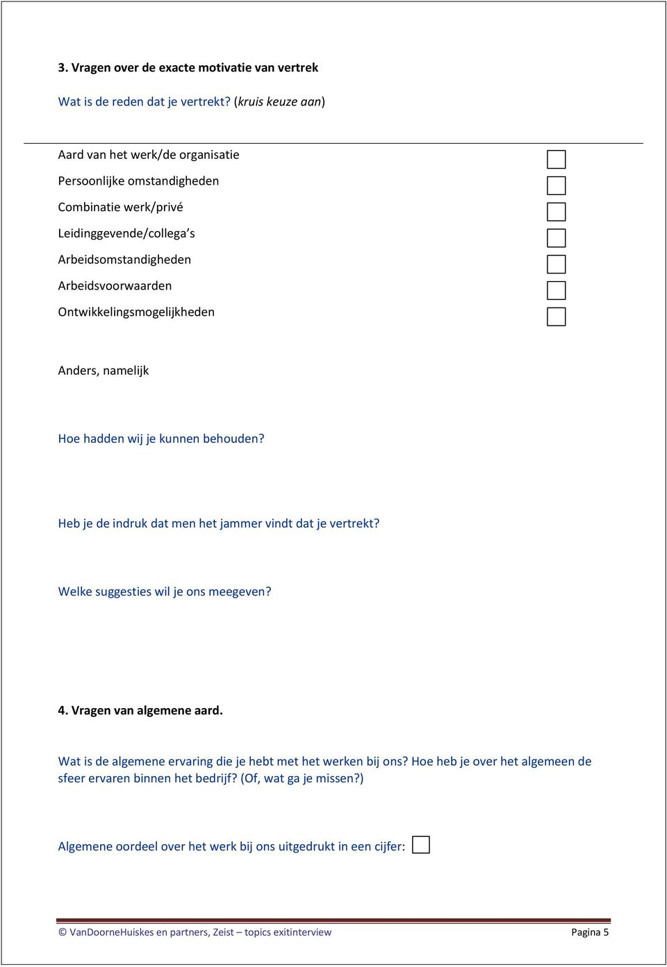 Ontwikkelingsmogelijkheden Anders, namelijk Hoe hadden wij je kunnen behouden? Heb je de indruk dat men het jammer vindt dat je vertrekt? Welke suggesties wil je ons meegeven? 4.