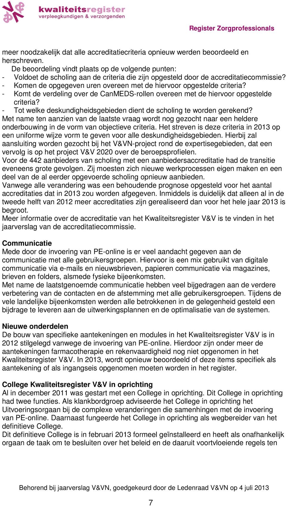 - Komen de opgegeven uren overeen met de hiervoor opgestelde criteria? - Komt de verdeling over de CanMEDS-rollen overeen met de hiervoor opgestelde criteria?