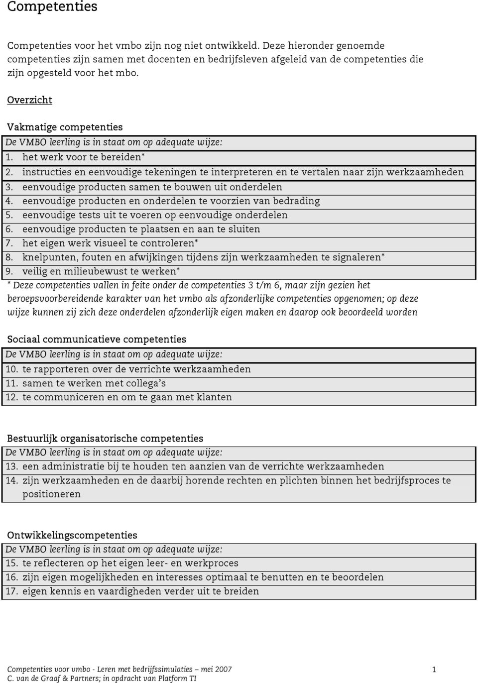 Overzicht Vakmatige competenties De BO leerling is in staat om op adequate wijze: 1. het werk voor te bereiden* 2.