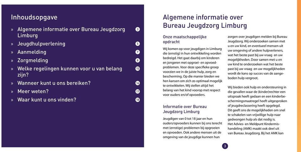 3 5 7 8 15 16 17 18 Algemene informatie over Bureau Jeugdzorg Limburg Onze maatschappelijke opdracht Wij komen op voor jeugdigen in Limburg die (ernstig) in hun ontwikkeling worden bedreigd.
