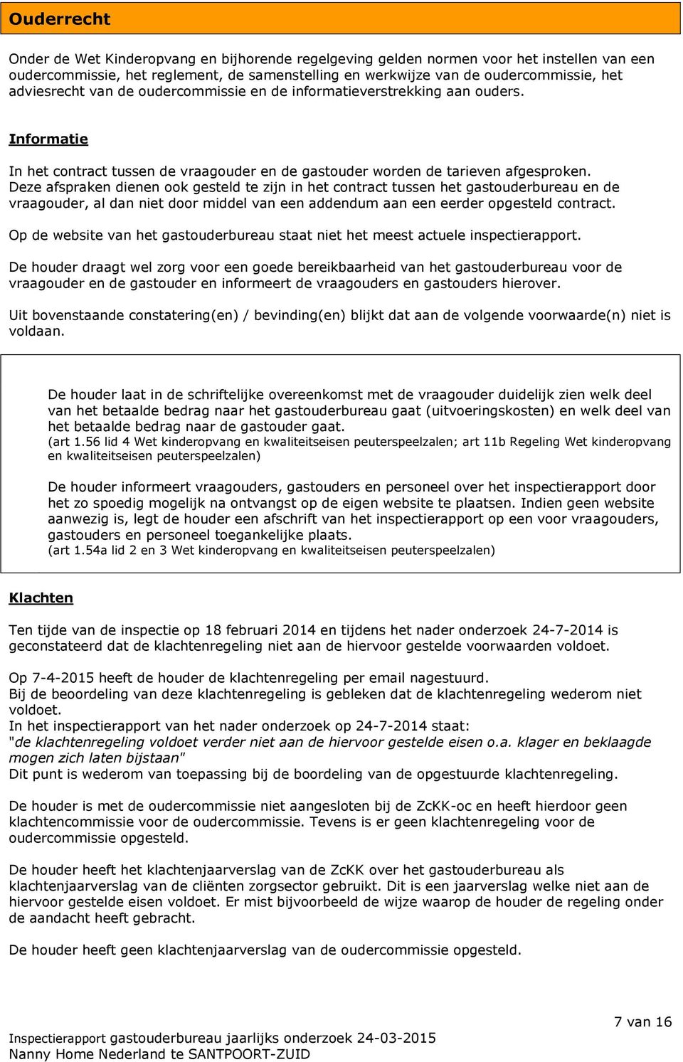 Deze afspraken dienen ook gesteld te zijn in het contract tussen het gastouderbureau en de vraagouder, al dan niet door middel van een addendum aan een eerder opgesteld contract.