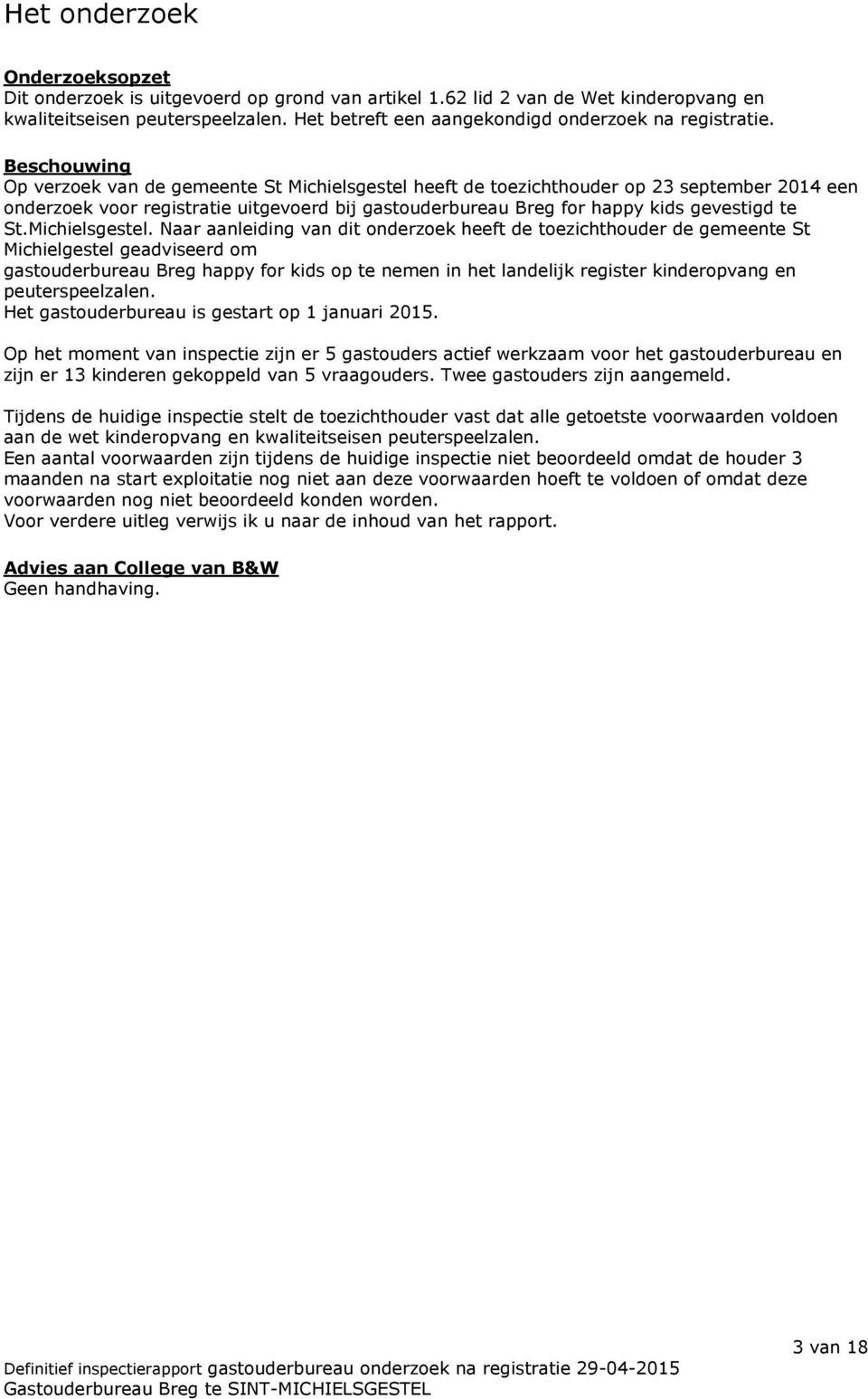 Beschouwing Op verzoek van de gemeente St Michielsgestel heeft de toezichthouder op 23 september 2014 een onderzoek voor registratie uitgevoerd bij gastouderbureau Breg for happy kids gevestigd te St.