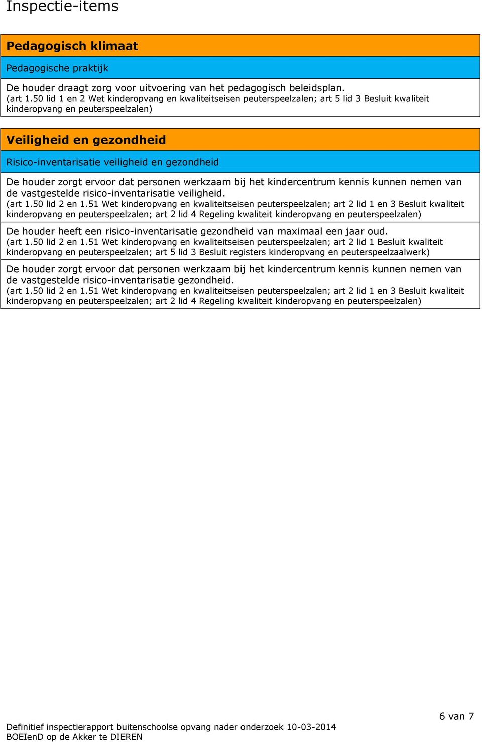 gezondheid De houder zorgt ervoor dat personen werkzaam bij het kindercentrum kennis kunnen nemen van de vastgestelde risico-inventarisatie veiligheid. (art 1.50 lid 2 en 1.