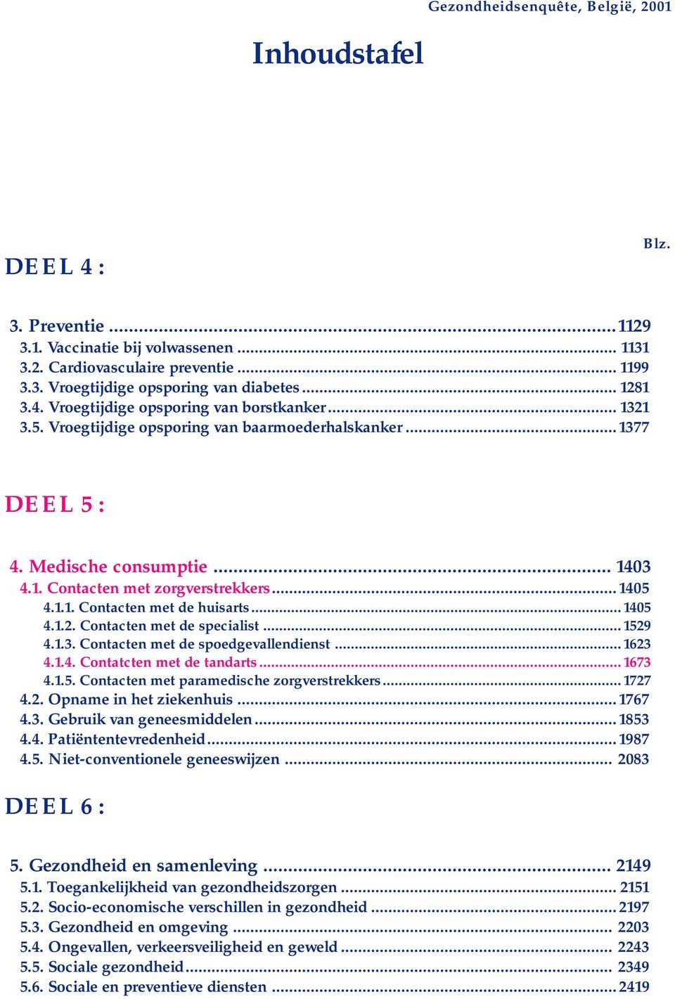 .. 1529 4.1.3. Contacten met de spoedgevallendienst... 1623 4.1.4. Contatcten met de tandarts... 1673 4.1.5. Contacten met paramedische zorgverstrekkers... 1727 4.2. Opname in het ziekenhuis... 1767 4.