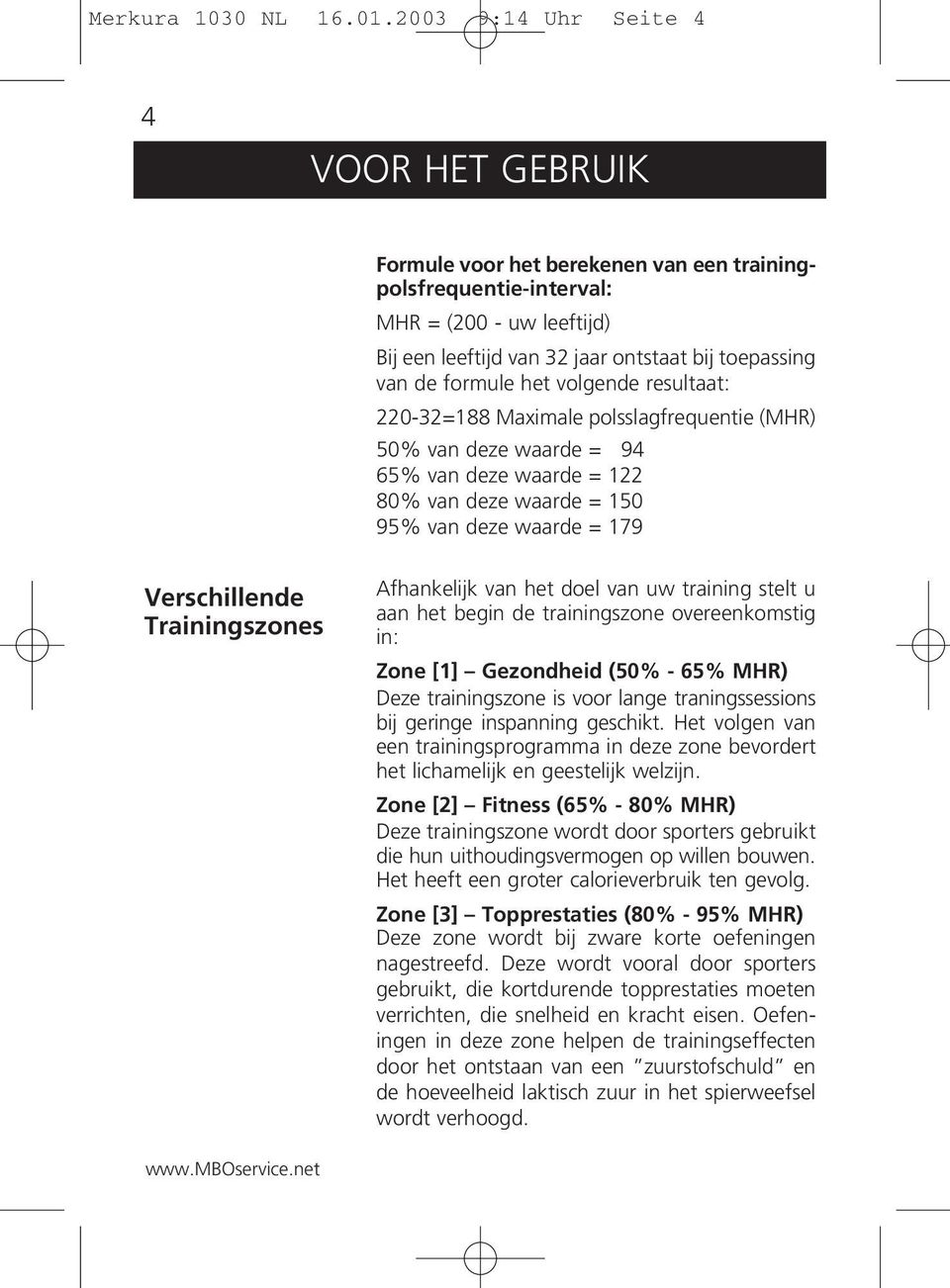 formule het volgende resultaat: 220-32=188 Maximale polsslagfrequentie (MHR) 50% van deze waarde = 94 65% van deze waarde = 122 80% van deze waarde = 150 95% van deze waarde = 179 Verschillende