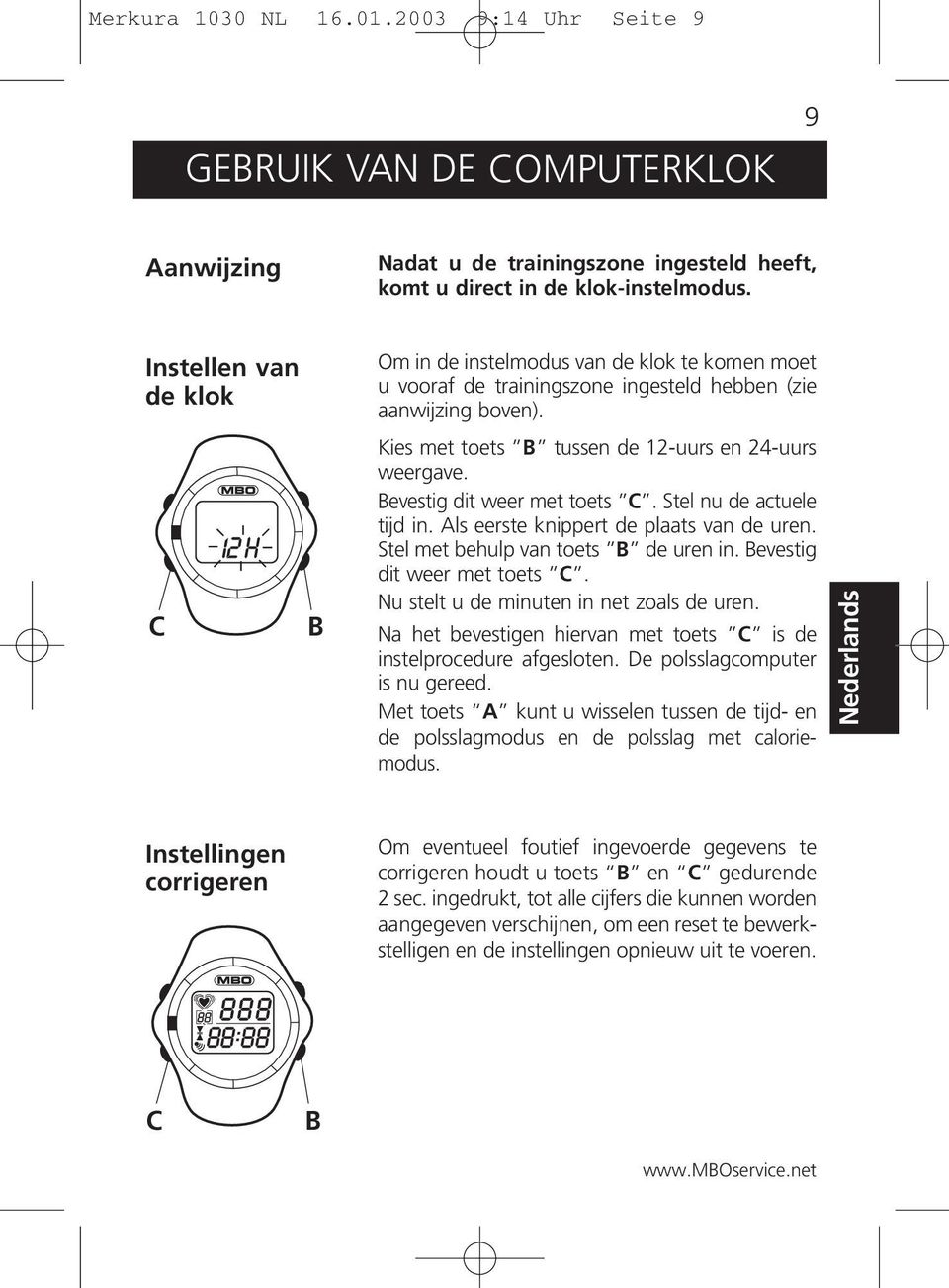 Bevestig dit weer met toets C. Stel nu de actuele tijd in. Als eerste knippert de plaats van de uren. Stel met behulp van toets B de uren in. Bevestig dit weer met toets C.