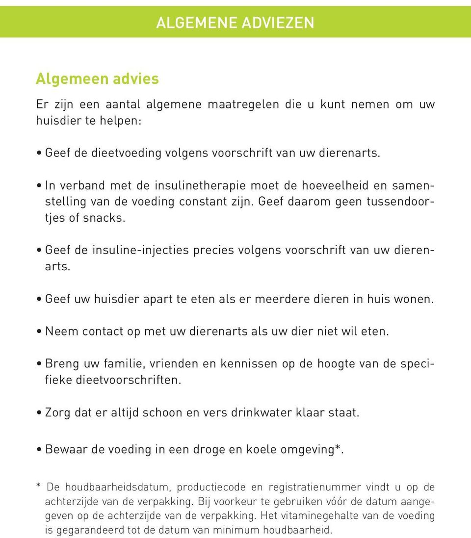 Geef de insuline-injecties precies volgens voorschrift van uw dierenarts. Geef uw huisdier apart te eten als er meerdere dieren in huis wonen.