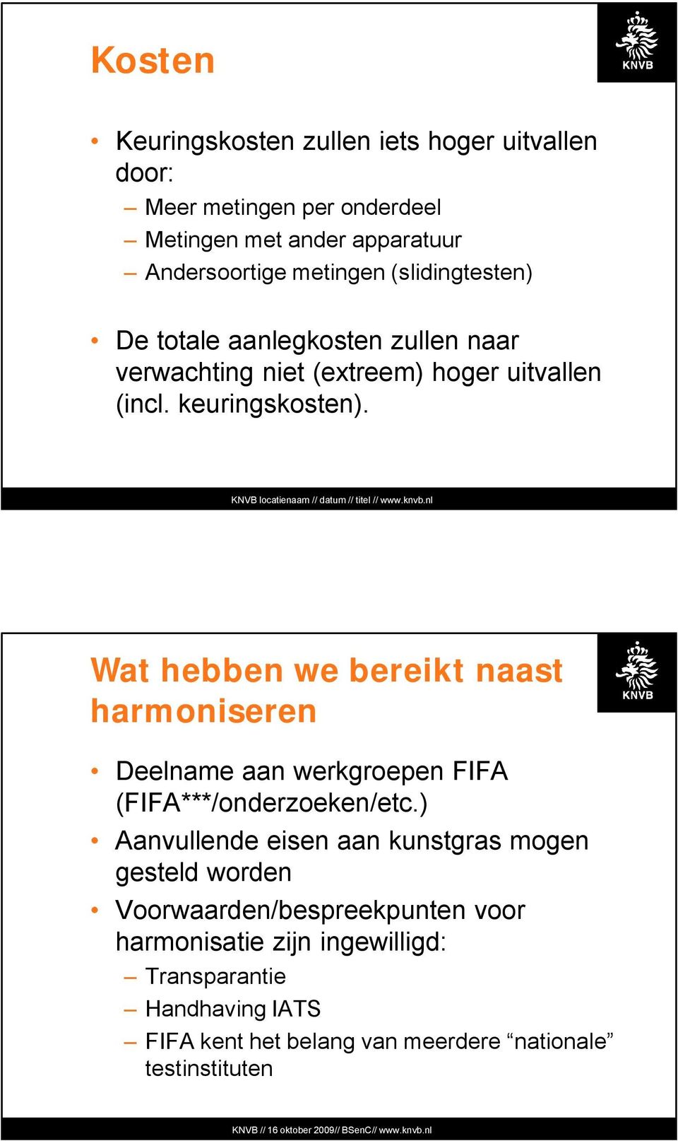 Wat hebben we bereikt naast harmoniseren Deelname aan werkgroepen FIFA (FIFA***/onderzoeken/etc.